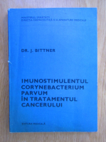 Anticariat: J. Bittner - Imunostimulentul Corynebacterium Parvum in tratamentul cancerului