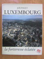 Anticariat: Jos Pauly - Luxembourg la forteresse eclatee