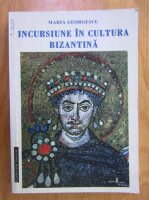 Maria Georgescu - Incursiune in cultura bizantina