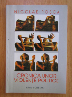 Nicolae Rosca - Cronica unor violente politice