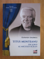 Anticariat: Octavian Ursulescu - Titus Munteanu, un lord al micului ecran