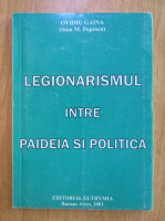 Ovidiu Gaina - Legionarismul intre paideia si politica