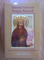 Sfantul Voievod Neagoe Basarab. Ctitor de biserici si cultura romaneasca