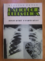 Stelian Petcu - Radiologie pediatrica. Aparatul respirator