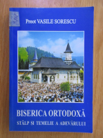 Vasile Sorescu - Biserica Ortodoxa, stalp si temelie a adevarului