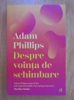 Adam Phillips - Despre vointa de schimbare