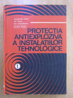 Alecsandru Pavel - Proiectia antiexploziva a instalatiilor tehnologice (volumul 1)