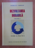 Anticariat: Angheluta Vadineanu - Dezvoltare durabila. Teorie si practica (volumul 1)