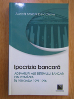 Anticariat: Aurica Stoica DelaCrovu - Ipocrizia bancara. Adevaruri ale sistemului bancar din Romania in perioada 1991-1996