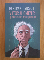 Bertrand Russell - Viitorul omenirii si alte eseuri deloc populare