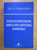 Costica Bulai - Exercitii de neconstitutionalitate admise de curtea constitutionala in materie penala