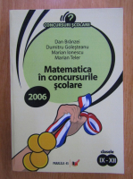 Dan Branzei - Matematica in concursurile scolare. Clasele IX-XII, 2006
