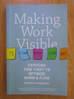 Dominica DeGrandis - Making Work Visible. Exposing Time Theft to Optimize Work and Flow