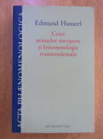 Edmund Husserl - Criza stiintelor europene si fenomenologia transcendentala