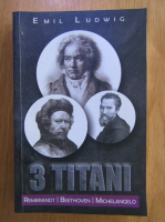 Anticariat: Emil Ludwig - 3 titani. Rembrandt. Beethoven. Michelangelo