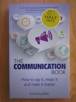 Anticariat: Emma Ledden - The Communication Book. How to Say It, Mean It and Make It Matter