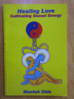 Mantak Chia - Healing Love. Cultivating Sexual Energy