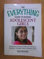 Anticariat: Moira McCarthy - The Everything. Guide to Raising Adolescent Girls