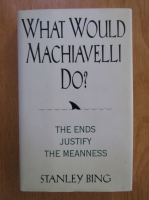 Stanley Bing - What Would Machiavelli Do?