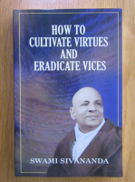 Swami Sivananda - How to Cultivate Virtues and Eradicate Vices
