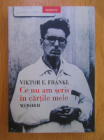 Viktor E. Frankl - Ce nu am scris in cartile mele. Memorii