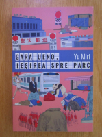 Yu Miri - Gara Ueno, iesirea spre parc