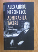 Alexandru Mironescu - Admirabila tacere. Jurnal, 1968-1969