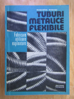 Augustin Rodina - Tuburi metalice flexibile. Fabricare, utilizare, exploatare