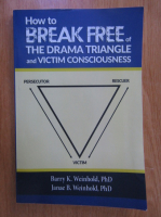 Anticariat: Barry K. Weinhold - How Break Free of the Drama Triangle and Victim Consciousness