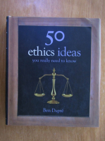 Anticariat: Ben Dupre - 50 Ethics Ideas You Really Need to Know