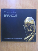 Constantin Brancusi. Exponentul geniului romanesc