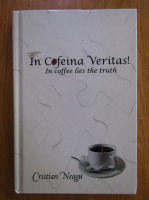 Anticariat: Cristian Neagu - In Cofeina Veritas! In Coffee Lies the Truth