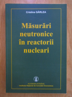 Cristina Garlea - Masurari neutronice in reactorii nucleari