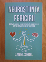 Daniel J. Siegel - Neurostiinta fericirii. Dezvoltarea constienta a creierului catre armonie si integrare