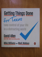 Anticariat: David Allen - Getting Things Done for Teens. Take Control of Your Life in a Distracting World