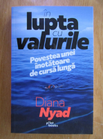Diana Nyad - In lupta cu valurile. Povestea unei inotatoare de cursa lunga