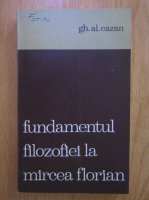 Anticariat: Gh. Al. Cazan - Fundamentul filozofiei la Mircea Florian