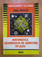 Ioan Dancila - Matematica examenului de admitere in liceu