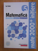 Anticariat: Ion Tudor - Matematica. Aritmetica, algebra, geometrie. Clasa a V-a (volumul 1)