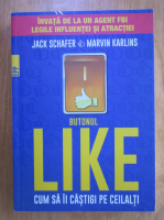 Jack Schafer, Marvin Karlins - Butonul Like. Cum sa ii castigi pe ceilalti