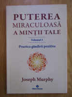 Joseph Murphy - Puterea miraculoasa a mintii tale (volumul 5)