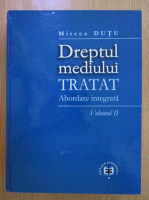 Mircea Dutu - Dreptul mediului. Tratat. Abordare integrata (volumul 2)