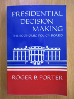 Roger B. Porter - Presidential Decision Making. The Economic Policy Board