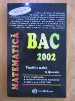 Stefan Alexe - Matematica. BAC 2002. Pregatire rapida si eficienta