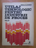 Valeriu V. Jinescu - Utilaj tehnologic pentru industrii de proces (volumul 3)