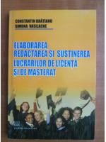 Constantin Bratianu - Elaborarea, redactarea si sustinerea lucrarilor de licenta si de masterat
