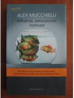 Alex Mucchielli - Influenta, persuasiune, motivare