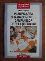 Anne Gregory - Planificarea si managementul campaniilor de relatii publice