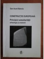 Dan Aurel Banciu - Constructie europeana. Principiul subsidiaritatii