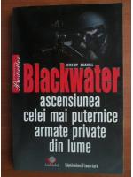 Anticariat: Jeremy Scahill - Blackwater. Ascensiunea celei mai puternice armate private din lume